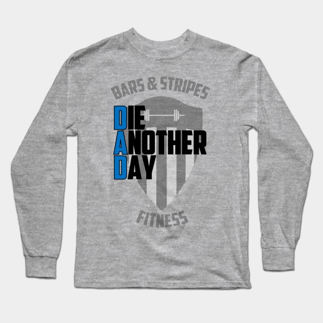 BSF - DAD - Die Another Day Long Sleeve T-Shirt by BarsandStripesFitness